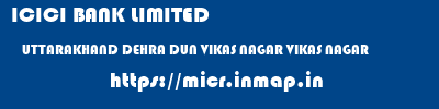 ICICI BANK LIMITED  UTTARAKHAND DEHRA DUN VIKAS NAGAR VIKAS NAGAR  micr code